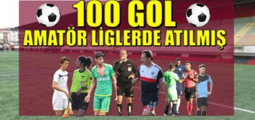 AMATÖR LİGLERDE ATILMIŞ 100 GOL