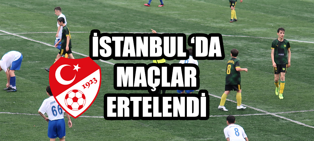 İstanbul ‘da Hafta Sonu Maçları Ertelendi