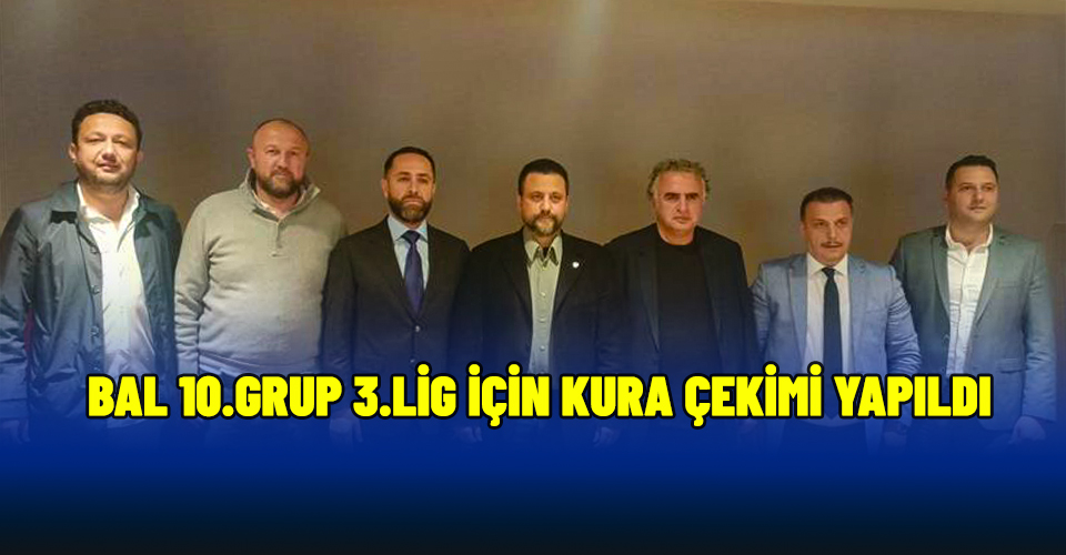 BAL 10.GRUP 3.LİG İÇİN KURA ÇEKİMİ YAPILDI