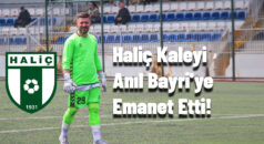 Haliç Kaleyi Anıl Bayri’ye Emanet Etti!